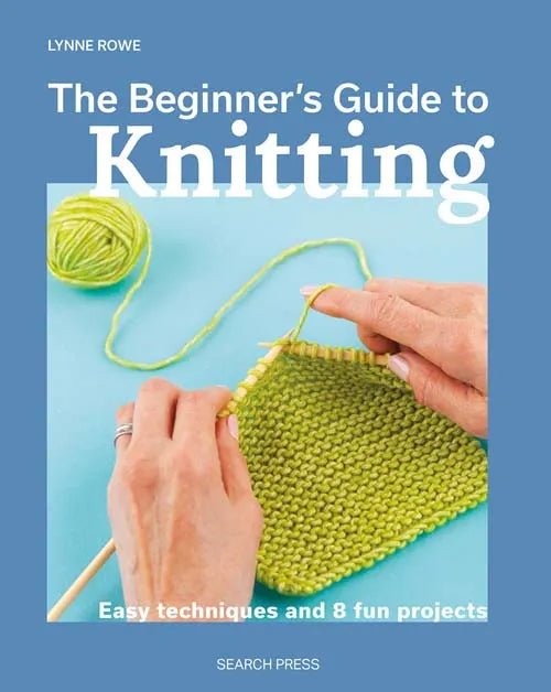 The Beginner's Guide to Knitting - Lynne Rowe - The Little Yarn Store