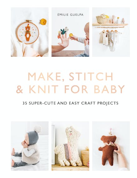 Make, Stitch & Knit for Baby: 35 Super-Cute and Easy Craft Projects - Books - Emilie Guelpa - The Little Yarn Store