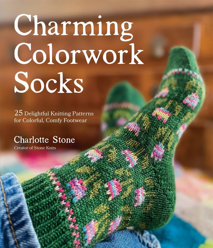Charming Colorwork Socks: 25 Delightful Knitting Patterns for Colorful, Comfy Footwear - Charlotte Stone - The Little Yarn Store