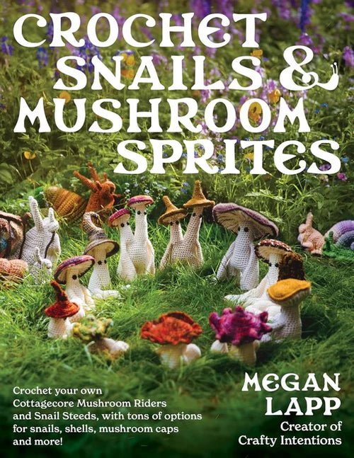 Crochet Snails and Mushroom Sprites - Megan Lapp - The Little Yarn Store