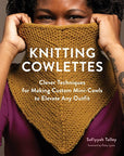 Knitting Cowlettes: Clever Techniques for Making Custom Mini - Cowls to Elevate Any Outfit - Safiyyah Talley - The Little Yarn Store