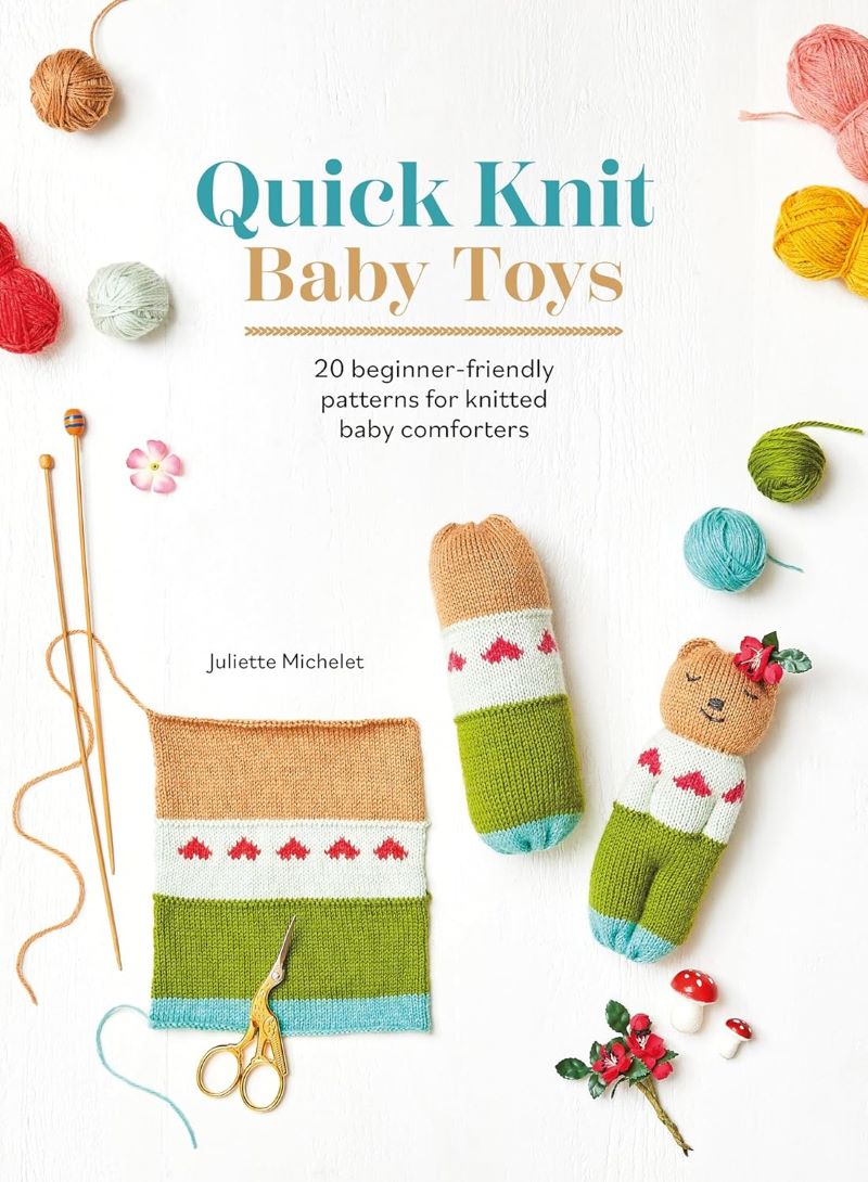 Quick Knit Baby Toys: 20 Beginner - Friendly Patterns for Knitted Baby Comforters - Juliette Michelet - The Little Yarn Store