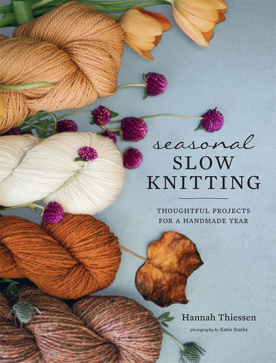 Seasonal Slow Knitting: Thoughtful Projects for a Handmade Year - Hannah Thiessen - The Little Yarn Store