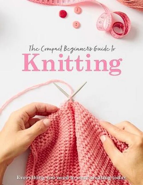 The Compact Beginner's Guide to Knitting - Sian Brown and Rebecca Grieg - The Little Yarn Store