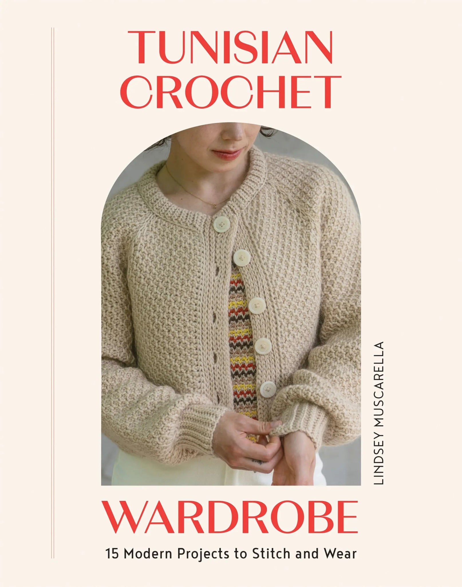 Tunisian Crochet Wardrobe: 15 Modern Projects to Stitch and Wear - Lindsey Muscarella - The Little Yarn Store