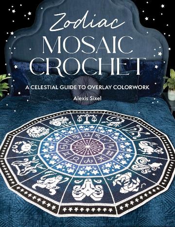 Zodiac Mosaic Crochet: A Celestial Guide to Overlay Colorwork - Alexis Sixel - The Little Yarn Store
