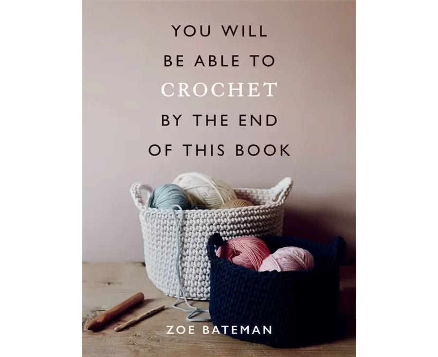 You Will Be Able to Crochet by the End of This Book - Zoe Bateman - The Little Yarn Store